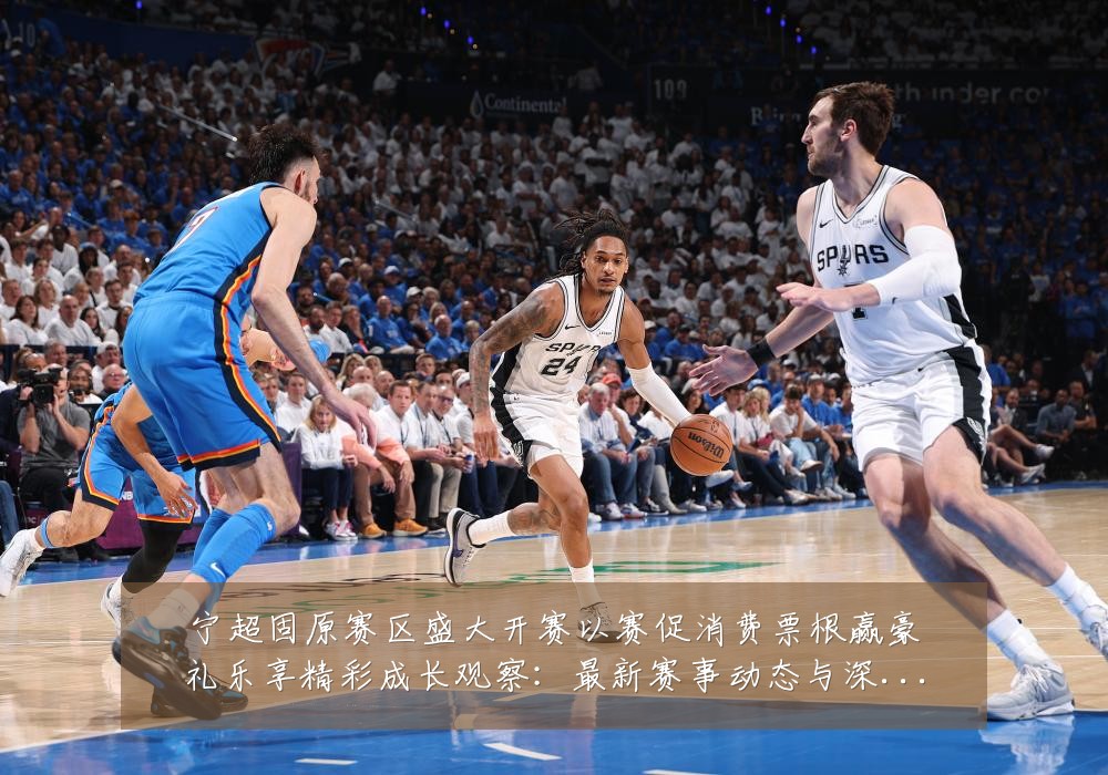 宁超固原赛区盛大开赛以赛促消费票根赢豪礼乐享精彩成长观察:最新赛事动态与深度分析