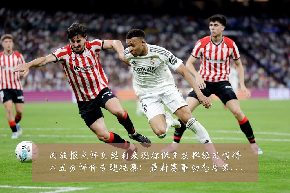 民族报点评瓦诺利表现称保罗发挥稳定值得六五分评价专题观察:最新赛事动态与深度分析
